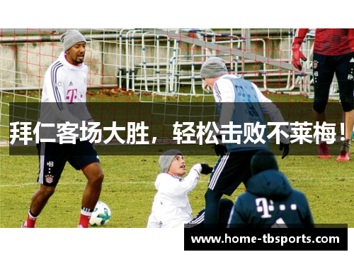 拜仁客场大胜，轻松击败不莱梅！