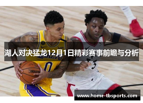 湖人对决猛龙12月1日精彩赛事前瞻与分析